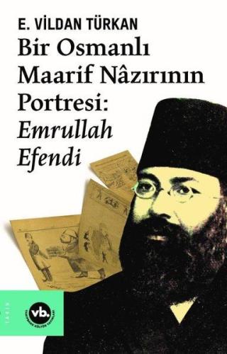 Bir Osmanlı Maarif Nazırının Portresi: Emrullah Efendi E. Vildan Türka