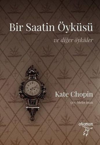 Bir Saatin Öyküsü - Ve Diğer Öyküler Kate Chopin