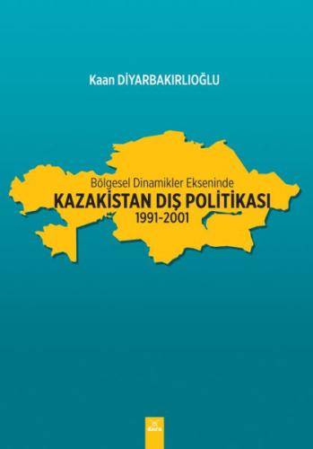 Bölgesel Dinamikler Ekseninde Kazakistan Dış Politikası: 1991-2001 Kaa