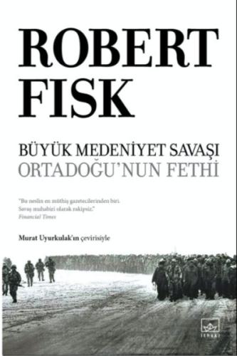 Büyük Medeniyet Savaşı: Ortadoğunun Fethi - Ciltli Robert Fisk