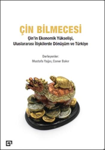Çin Bilmecesi - Çin’in Ekonomik Yükselişi, Uluslararası İlişkilerde Dönüşüm ve Türkiye