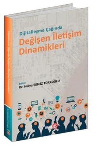 Dijitalleşme Çağında Değişen İletişim Dinamikleri Hülya Semiz Türkoğlu