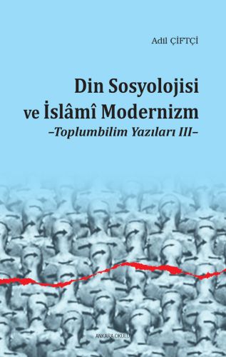 Din Sosyolojisi ve İslami Modernizm - Toplumbilim Yazıları III Adil Çi