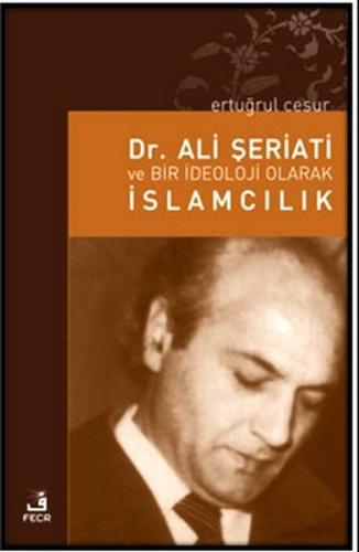 Dr. Ali Şeriati ve Bir İdeoloji Olarak İslamcılık Ertuğrul Cesur