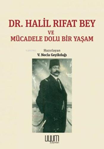 Dr. Halil Rıfat Bey ve Mücadele Dolu Bir Yaşam V. Necla Geyikdağı