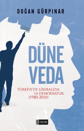 Düne Veda Türkiye'de Liberalizm ve Demokratlık (1980-2010) Doğan Gürpı