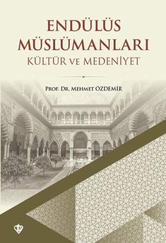 Endülüs Müslümanları Kültür ve Medeniyet Mehmet Özdemir