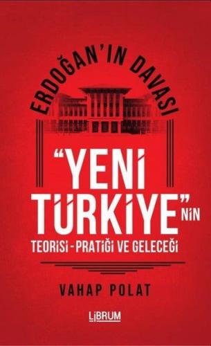 Erdoğan'ın Davası - Yeni Türkiye'nin Teorisi - Pratiği ve Geleceği Vah