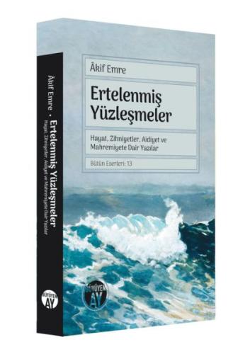 Ertelenmiş Yüzleşmeler Hayat Zihniyetler Aidiyet ve Mahremiyete Dair Yazılar