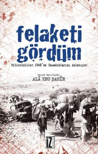 Felaketi Gördüm  Filistinliler 1948'de Yaşadıklarını Anlatıyor