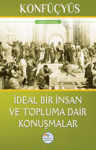 Felsefe Serisi - İdeal Bir İnsan ve Topluma Dair Konuşmalar Konfüçyüs