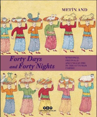 Forty Days and Forty Nights Weddings, Festivals and Pageantry in The Ottoman Empire - Ciltli