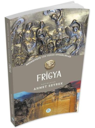 Frigya - Medeniyet Yön Veren Uygarlık Ahmet Seyrek