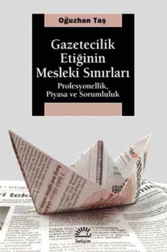 Gazetecilik Etiğinin Mesleki Sınırları  Profesyonellik, Piyasa ve Sorumluluk