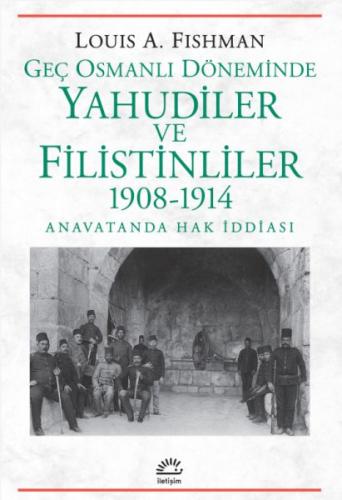 Geç Osmanlı Döneminde Yahudiler Ve Filistinliler 1908-1914 Anavatanda Hak İddiası