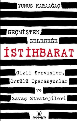 Geçmişten Geleceğe İstihbarat - Gizli Servisler, Örtülü Operasyonlar ve Savaş Stratejileri