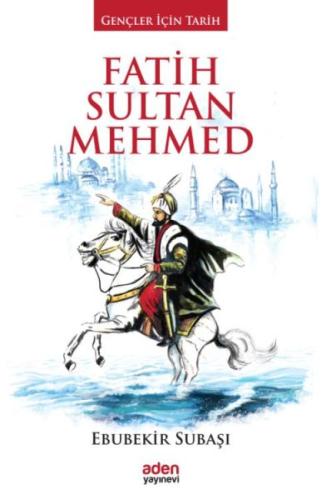 Gençler İçin Tarih - Fatih Sultan Mehmed (Ciltli) Ebubekir Subaşı