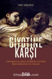 Giyotine Karşı  Aydınlanmacılığa Yönelik Postmodern Eleştirinin Muhafazakarlıktaki Gizil Temelleri