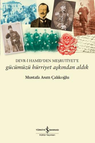 Gücümüzü Hürriyet Aşkından Aldık – Devr-i Hamid’den Meşrutiyet’e