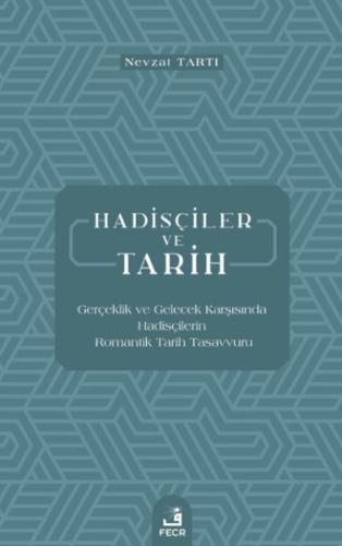 Hadisçiler ve Tarih - Gerçeklik ve Gelecek Karşısında Hadisçilerin Romantik Tarih Tasavvuru