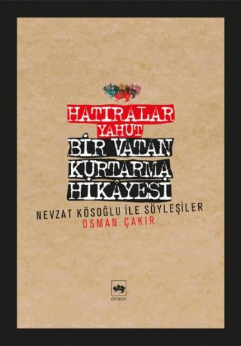 Hatıralar Yahut Bir Vatan Kurtarma Hikayesi (Nevzat Kösoğlu ile Söyleşiler)