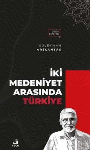 İki Medeniyet Arasında Türkiye Süleyman Arslantaş