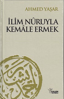 İlim Nuruyla Kemale Ermek (Ciltli) %20 indirimli Ahmet Yaşar