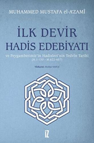 İlk Devir Hadis Edebiyatı ve Peygamberimiz’in Hadisleri’nin Tedvin Tarihi (H. 1-150 - M. 622-657)