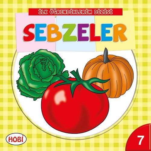 İlk Öğrendiklerim Dizisi 7 - Sebzeler