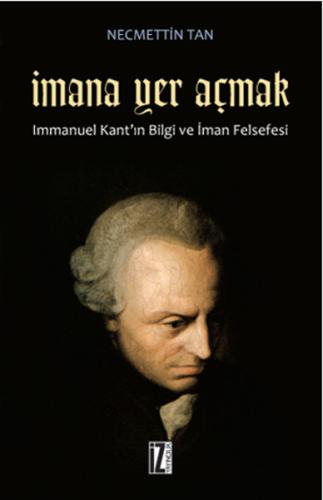 İmana Yer Açmak  Immanuel Kant'ın Bilgi ve İman Felsefesi