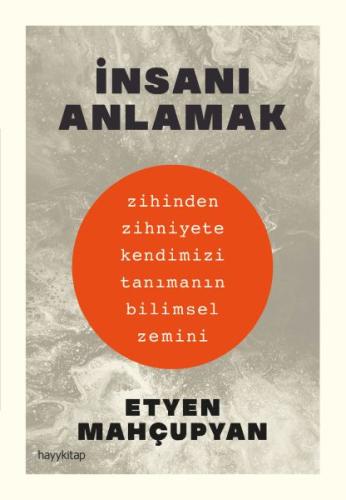 İnsanı Anlamak - Zihinden Zihniyete Kendimizi Tanımanın Bilimsel Zemini