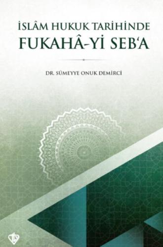 İslam Hukuk Tarihinde Fukahâ-yi Seb’a Dr. Sümeyye Onuk Demirci