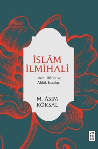 İslam İlmihali - İman, İbadet ve Ahlak Esasları M. Asım Köksal