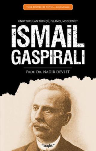 İsmail Gaspıralı  Unutturulan Türkçü, İslamcı, Modernist