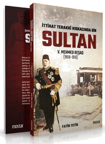 İttihad Terakkî Kıskacında Bir Sultan: V. Mehmed Reşad ve Dönemi (1908-1918)