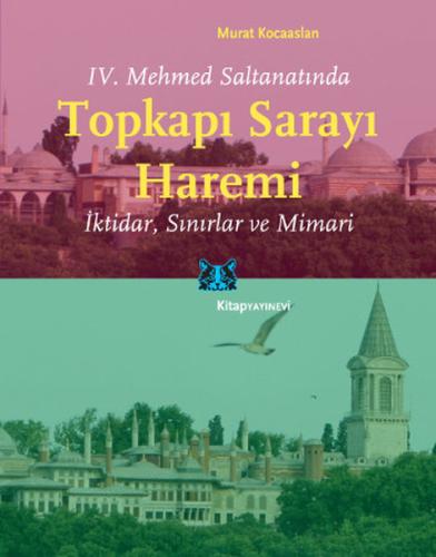 IV. Mehmed Saltanatında Topkapı Sarayı Haremi  İktidar, Sınırlar ve Mimari