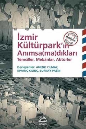 İzmir Kültürpark'ın Anımsamadıkları  Temsiller, Mekanlar, Aktörler