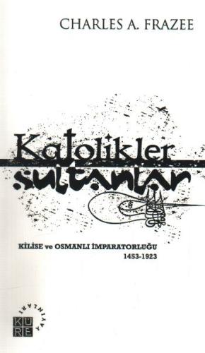 Katolikler ve Sultanlar  Kilise ve Osmanlı İmparatorluğu 1453-1923