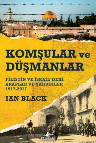 Komşular ve Düşmanlar - Filistin ve İsrail’deki Araplar ve Yahudiler 1917-2017