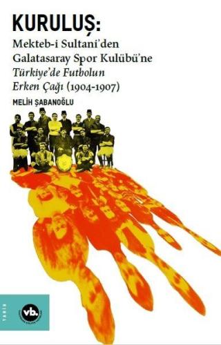 Kuruluş: Mektebi Sultaniden Galatasaray Spor Kulübüne Türkiyede Futbol