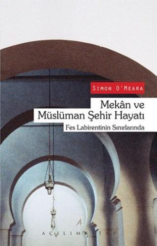 Mekan ve Müslüman Şehir Hayatı  Fes Labirentinin Sınırlarında