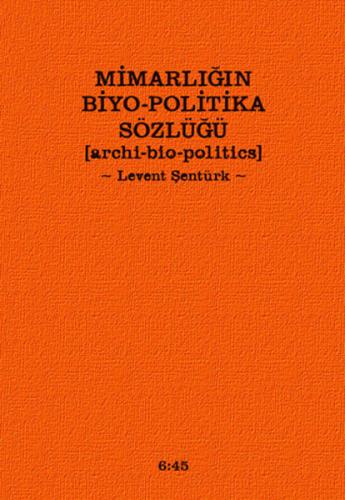 Mimarlığın Biyo-Politika Sözlüğü Archi Bio-Politics Levent Şentürk