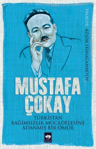 Mustafa Çokay Türkistan Bağımsızlık Mücadelesine Adanmış Bir Ömür Köşi