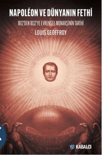 Napoleon ve Dünyanın Fethi - 1812’den 1832’ye Evrensel Monarşinin Tarihi
