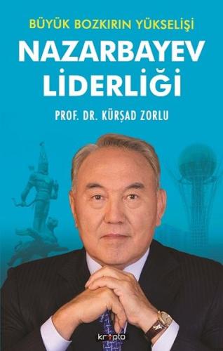 Nazarbayev Liderliği - Büyük Bozkırın Yükselişi Kürşad Zorlu