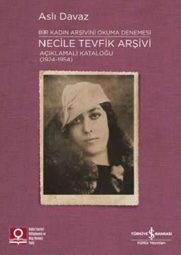 Necile Tevfik Arşivi - Açıkmalı Kataloğlu 1924-1954 Bir Kadın Arşivini Okuma Denemesi