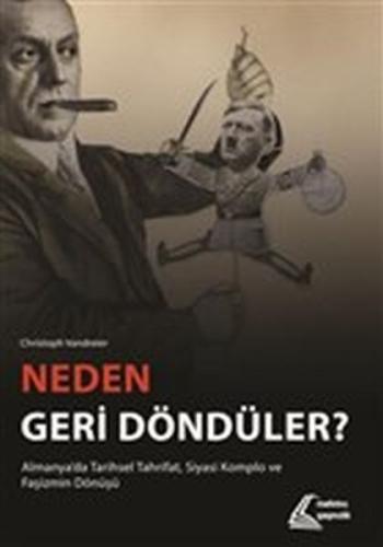 Neden Geri Döndüler? - Almanya'da Tarihsel Tahrifat Siyasi Komplo ve Faşizmin Dönüşü
