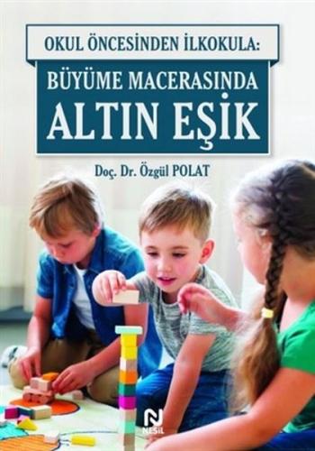 Okul Öncesinde İlkokula: Büyüme Macerasında Altın Eşik Özgül Polat