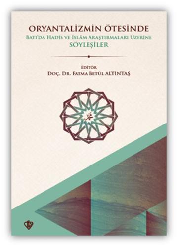 Oryantalizmin Ötesinde Batıda Hadis ve İslâm Araştırmaları Üzerine Söyleşiler