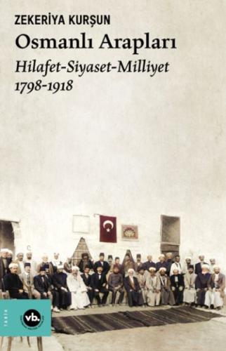 Osmanlı Arapları Hilafet- Siayset Milliyet (1798-1918) Zekeriya Kurşun